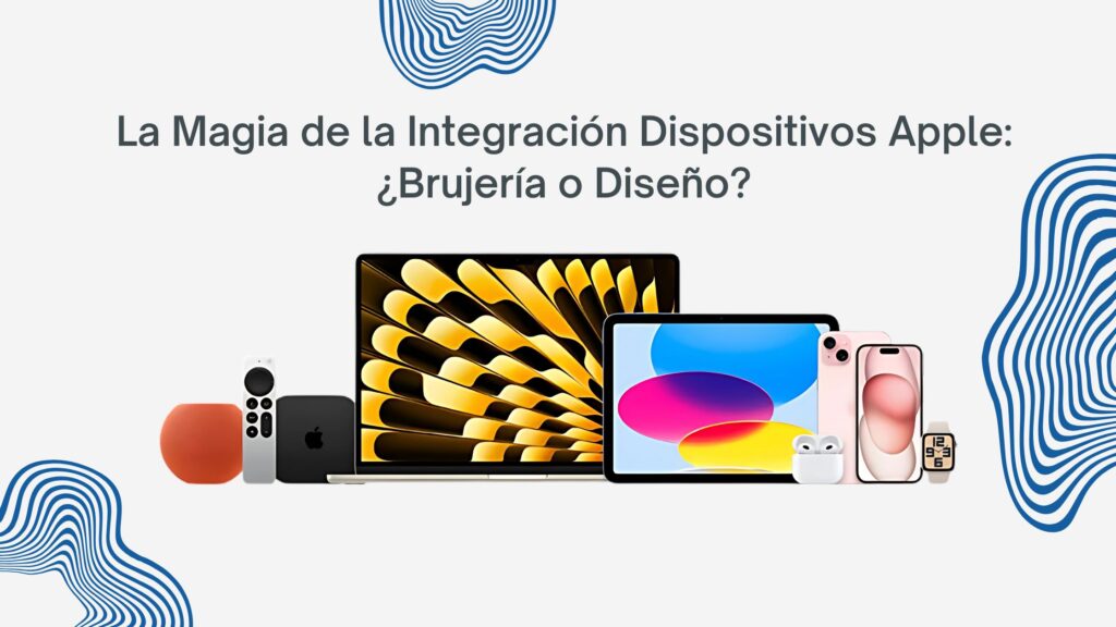 La Magia de la Integración Dispositivos Apple