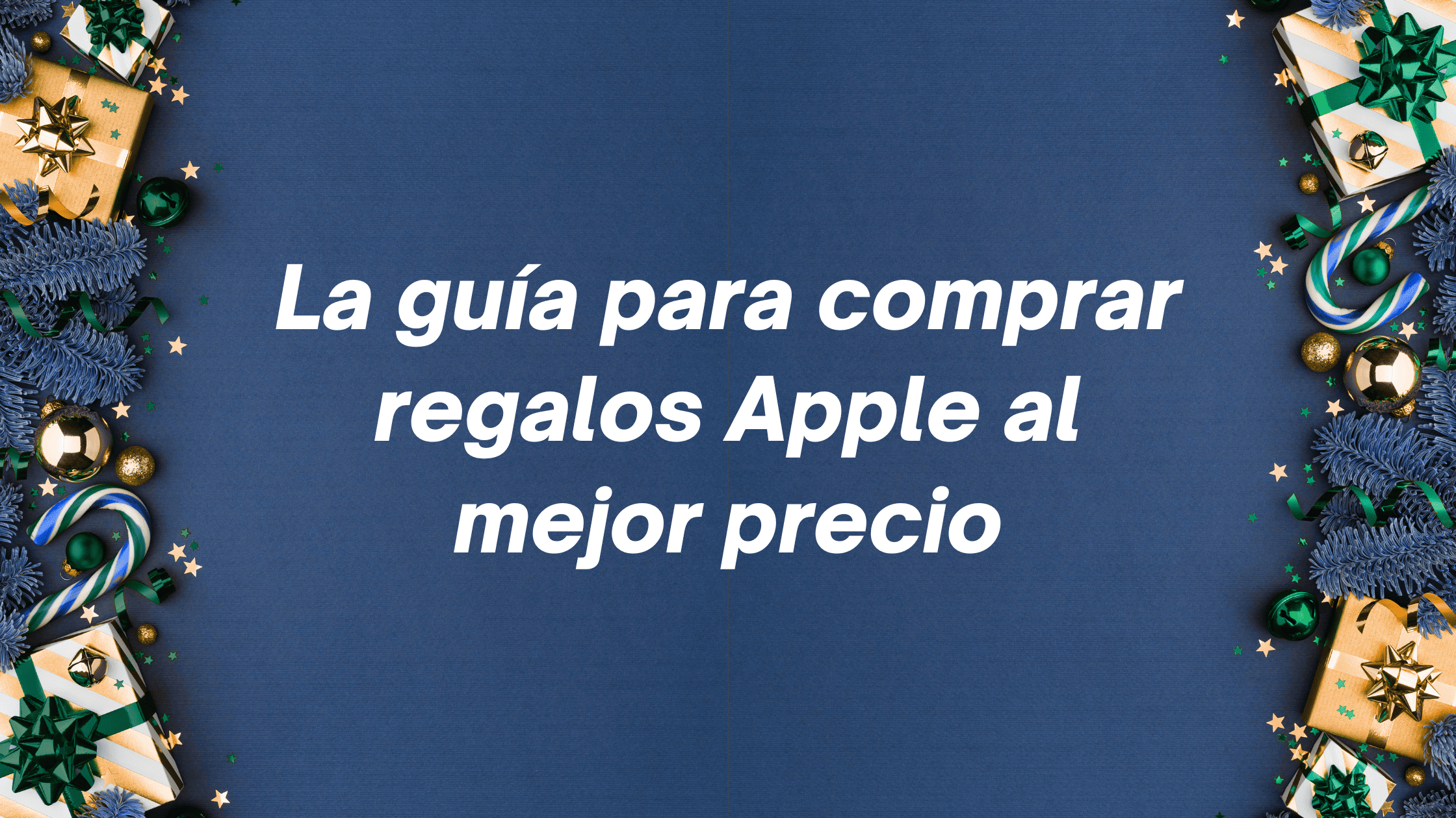 La Guía para Comprar Regalos Apple al Mejor Precio